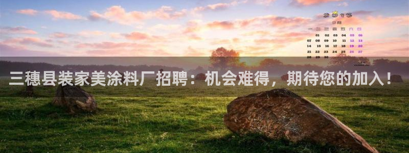 和记广告女主角：三穗县装家美涂料厂招聘：机会难得，期待您的加入！