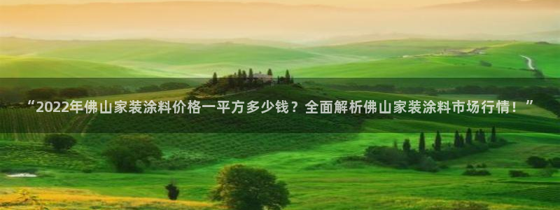 和记5g电讯：“2022年佛山家装涂料价格一平方多少钱？全面解析佛山家装涂料市场行情！”