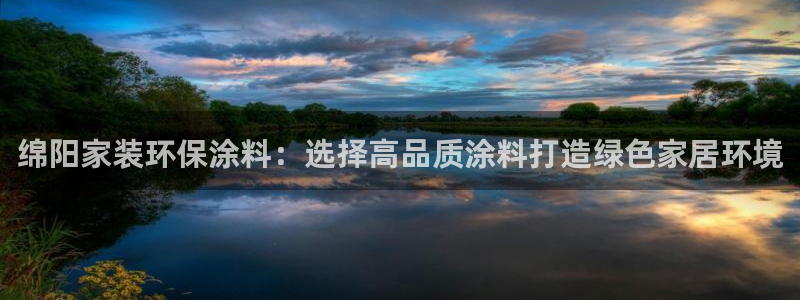 官方和记国际平台登录：绵阳家装环保涂料：选择高品质涂料打造绿色家居环境
