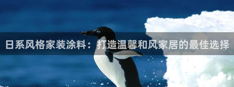 和记平台登陆：日系风格家装涂料：打造温馨和风家居的最佳选择