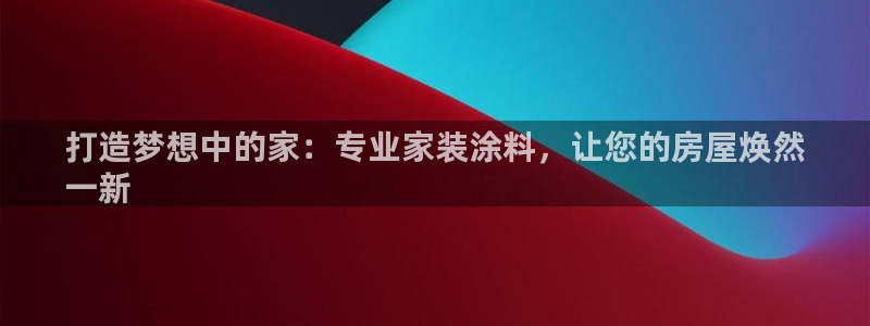 和记paging：打造梦想中的家：专业家装涂料，让您的房屋焕然
一新