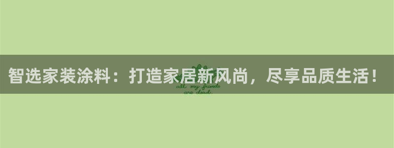 和记网页版：智选家装涂料：打造家居新风尚，尽享品质生活！