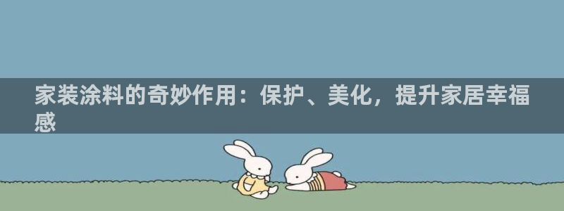 江苏和记餐饮有限公司：家装涂料的奇妙作用：保护、美化，提升家