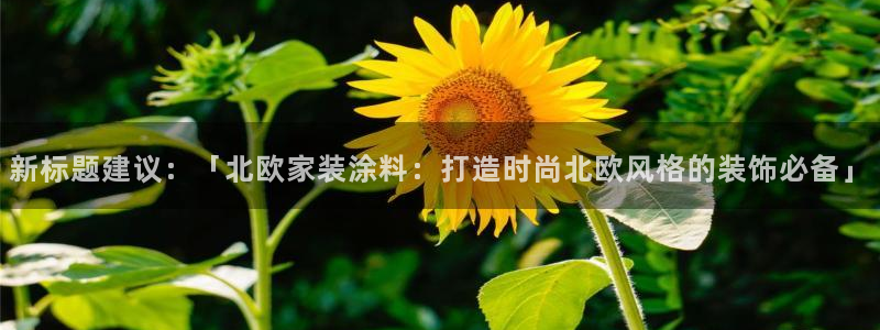 和记官网[中国]官方网站：新标题建议：「北欧家装涂料：打造时尚北欧风格的装饰必备」