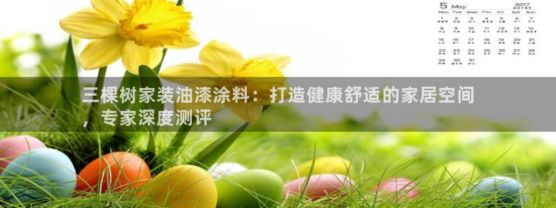 和记平台：三棵树家装油漆涂料：打造健康舒适的家居空间
，专家