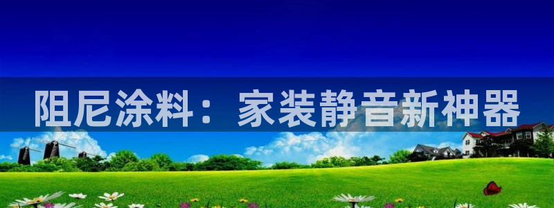 和记Ag：阻尼涂料：家装静音新神器
